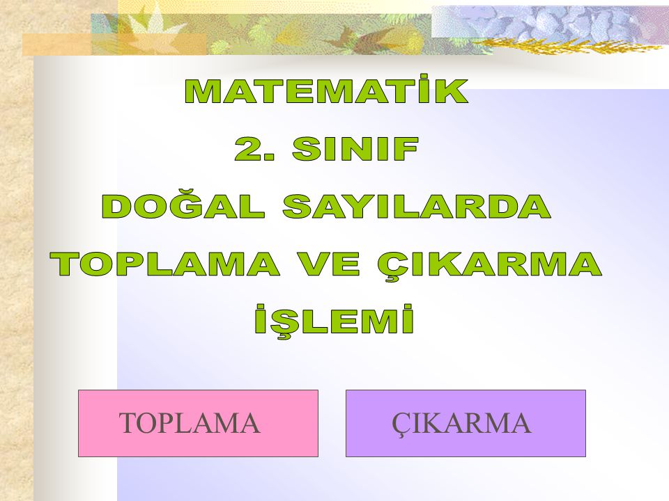 MATEMATİK 2 SINIF DOĞAL SAYILARDA TOPLAMA VE ÇIKARMA İŞLEMİ ppt indir